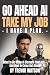Go Ahead AI Take My Job - I...