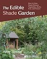 The Edible Shade Garden: How to Grow Shade-Tolerant Vegetables, Herbs, Fruit, and Flowers