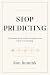 STOP PREDICTING: 13 lessons from 1,400 attempts to see what was coming.