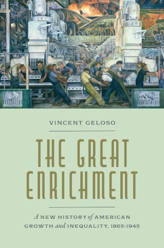 The Great Enrichment: A New History of American Growth and Inequality, 1865–1945 (Markets and Governments in Economic History)