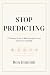 STOP PREDICTING: 13 lessons...