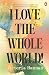 I Love the Whole World!