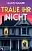 Traue ihr nicht | Ein spannender Domestic Thriller mit unerwarteten Twists (German Edition)