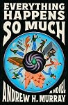 Everything Happens So Much: A Novel