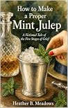How to Make a Proper Mint Julep: A Fictional Tale of the Five Stages of Grief How to Make a Proper Mint Julep: A Fictional Tale of the Five Stages of Grief