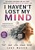 I Haven't Lost My Mind: Rec...