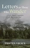Letters to Those Who Wander by Tristen Vieaux Letters to Those Who Wander by Tristen Vieaux