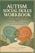 AUTISM SOCIAL SKILLS WORKBOOK FOR ADULTS by ELENA LINDEN