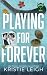 Playing for Forever by Kristie Leigh Playing for Forever by Kristie Leigh