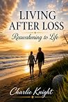 Living after Loss by Charlie Knight Living after Loss by Charlie Knight