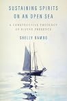 Sustaining Spirits on an Open Sea: A Constructive Theology of Divine Presence Sustaining Spirits on an Open Sea: A Constructive Theology of Divine Presence