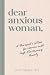 Dear Anxious Woman: A Thera...