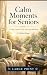 Calm Moments for Seniors: A...