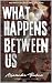 What Happens Between Us: A ...