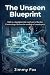 The Unseen Blueprint by Jimmy Fox