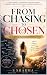 FROM CHASING TO CHOSEN by S Sharma