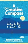 A Creative Compass: An Empowering Guide to Living a Creative Life from the Bestselling Author A Creative Compass: An Empowering Guide to Living a Creative Life from the Bestselling Author