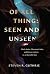 Of All Things Seen and Unse...