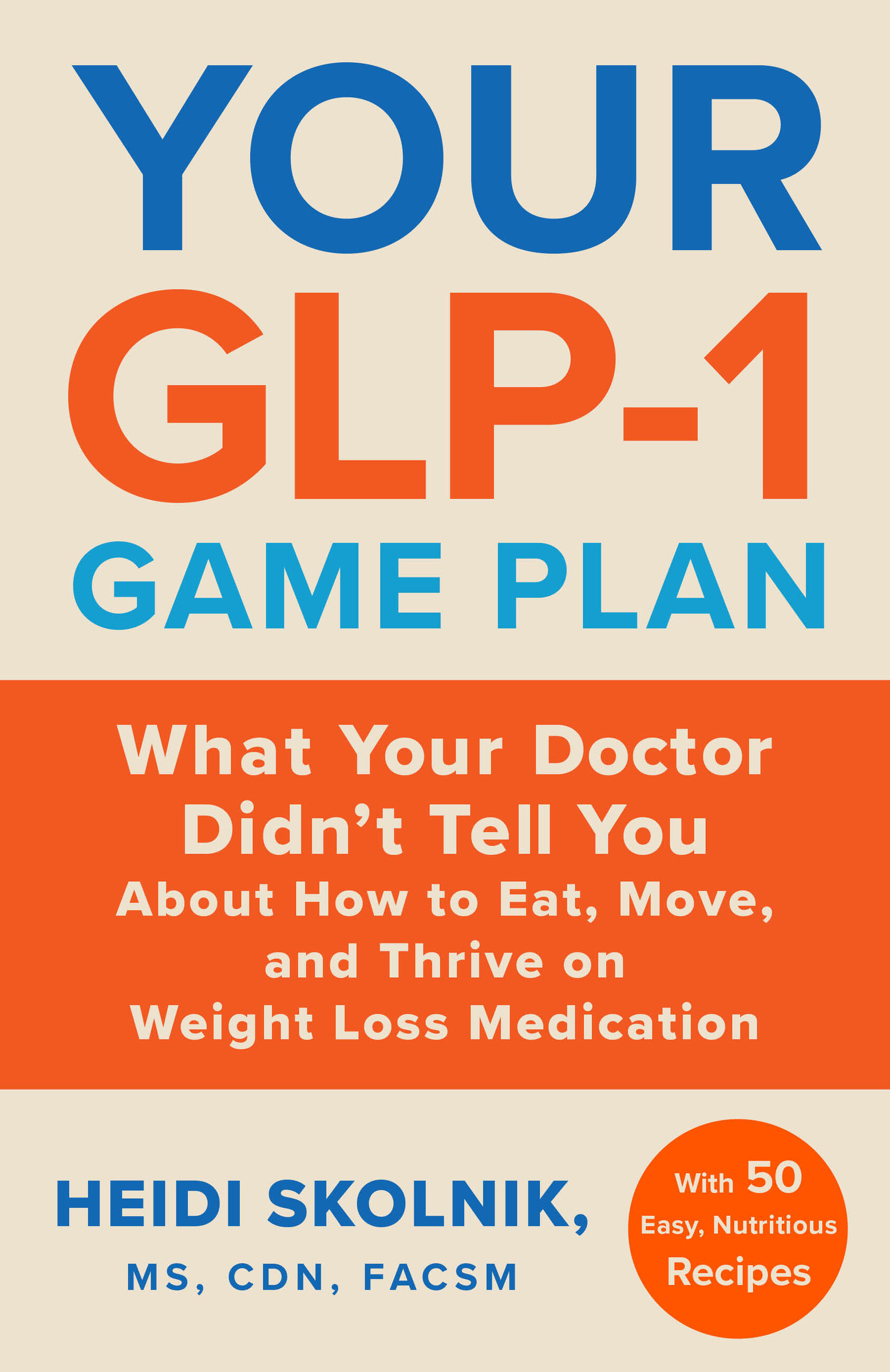 Your GLP-1 Game Plan: What Your Doctor Didn’t Tell You About How to Eat, Move, and Thrive on Weight Loss Medications―With 50 Easy, Nutritious Recipes
