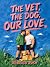 The Vet, the Dog, Our Love