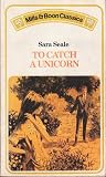 To Catch a Unicorn by Sara Seale