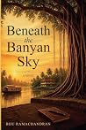 Beneath the Banyan Sky by Biju Ramachandran Beneath the Banyan Sky by Biju Ramachandran