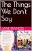 The Things We Don't Say