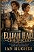 THE ELIJAH HALL CHRONICLES:...