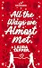 All the Ways we Almost Met