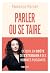 Parler ou se taire: Ce qu'i...