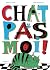 Chat pas moi !: Edition car...
