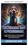 Reprogramação da mente subconsciente (Portuguese Edition)
