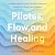 Pilates, Flow, and Healing:...