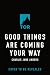 Good Things Are Coming Your...
