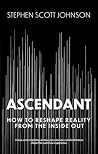 Ascendant: How To Reshape Reality From The Inside Out