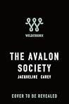The Avalon Society by Jacqueline Carey The Avalon Society by Jacqueline Carey
