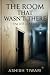 THE ROOM THAT WASN'T THERE:...