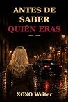Antes de saber quién eras by XOXO Writer