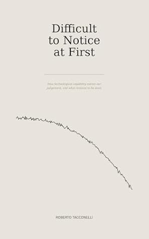 Difficult to Notice at First: How Technological Capability Outran Our Judgement, and What Remains to Be Done