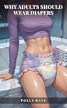 Why Adults Should Wear Diapers by Polly Bane