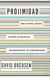 Projimidad : Ama Como Jesús. Rompe Barreras. Transforma tu Comunidad. (Spanish Edition)