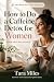 How to Do a Caffeine Detox for Women by Tara Miles