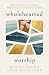 Wholehearted Worship by Adam McClendon