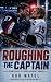 ROUGHING THE CAPTAIN: A Steamy Rivals-to-Lovers MM Hockey Romance