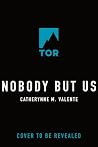 Nobody But Us by Catherynne M. Valente