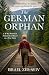 The German Orphan: A WW2 Historical Fiction Novel Based on a True Story of a Jewish Holocaust Survivor (World War II Stories of Resilience Book 4)