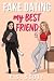 Fake Dating my Best Friend:...