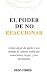 EL PODER DE NO REACCIONAR: ...