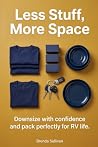 Less Stuff, More Space: How to downsize for full time RV life: A step-by-step guide for beginners with sorting rules, storage layouts, packing lists, and an organized start. Less Stuff, More Space: How to downsize for full time RV life: A step-by-step guide for beginners with sorting rules, storage layouts, packing lists, and an organized start.