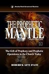 The Prophetic Mantle: The Gift of Prophecy and Prophetic Operations in the Church Today (Prophetic Studies Series Book 2)
